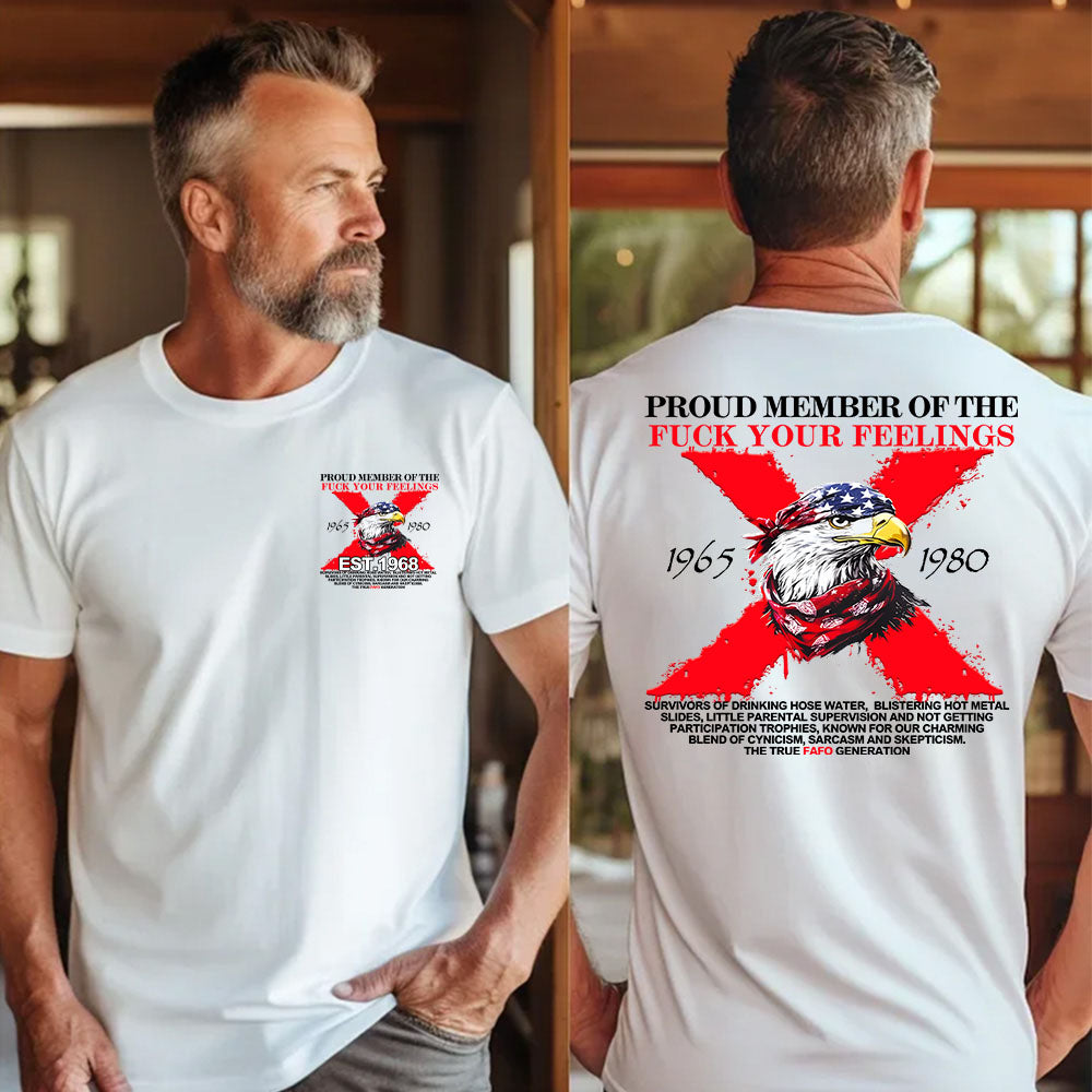 PROUD MEMBER OF THE FUCK YOUR FEELINGS shirt,Customize Gen X Shirt.