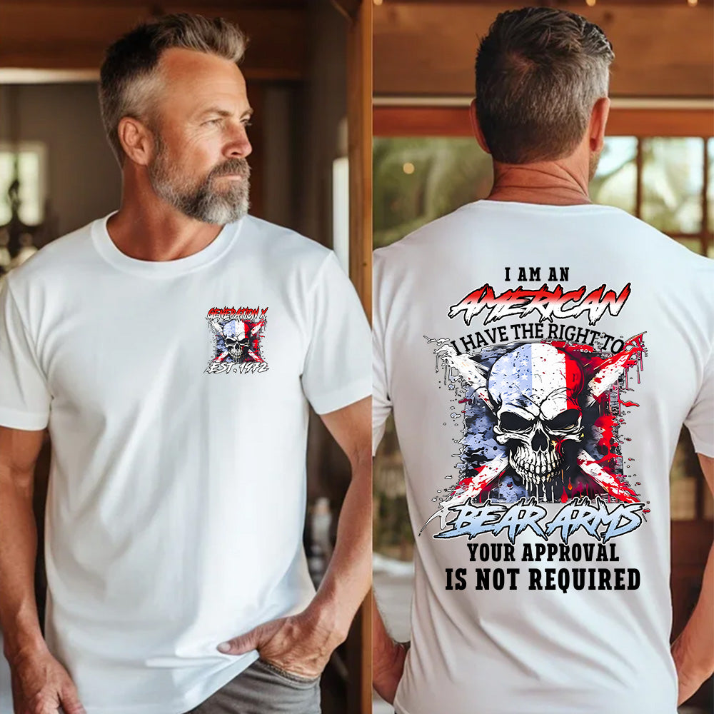 ''I AM AN AMERICAN, I HAVE THE RIGHT TO BEAR ARMS YOUR APPROVAL IT'S NOT REQUIRED". Customize Gen X Shirt.