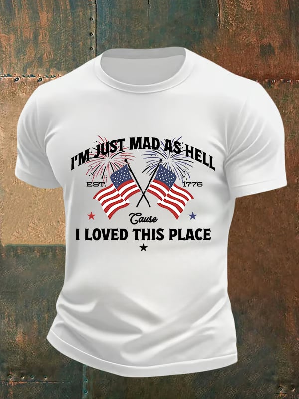 Men's Iβm Just Mad As Hell Est. 1776 Cause I Loved This Place Print T-Shirt